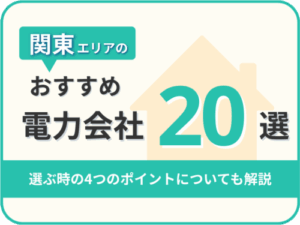 【2025年版】関東・東京オススメ電力会社20社を一覧比較｜料金・特徴がすぐわかる！