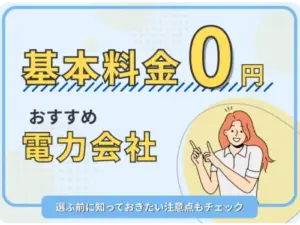 おすすめの「基本料金0円」電力会社はコレ！選ぶ前に知っておきたい注意点もチェック